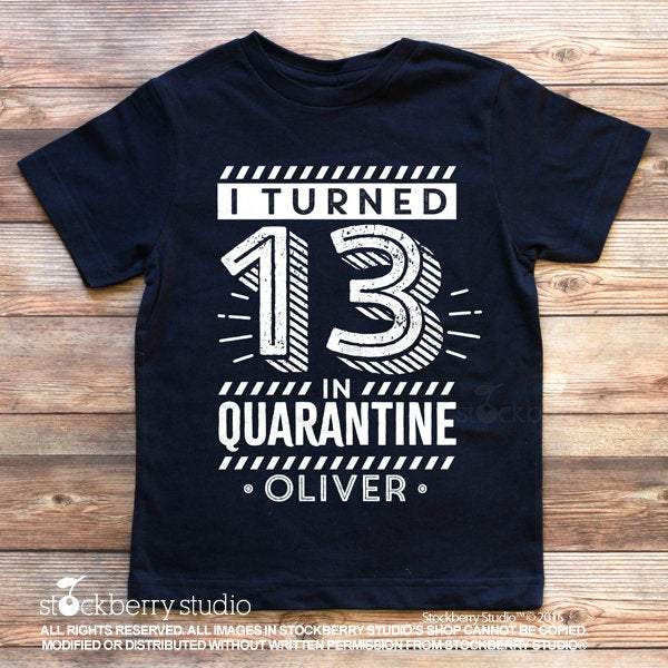 I Turned 13 in Quarantine Birthday Shirt - Stockberry Studio